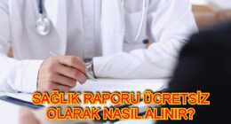 Sağlık Raporu Ücretsiz Olarak Nereden ve Nasıl Alınır
