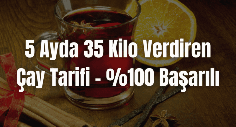 5 Ayda 35 Kilo Verdiren Çay Tarifi