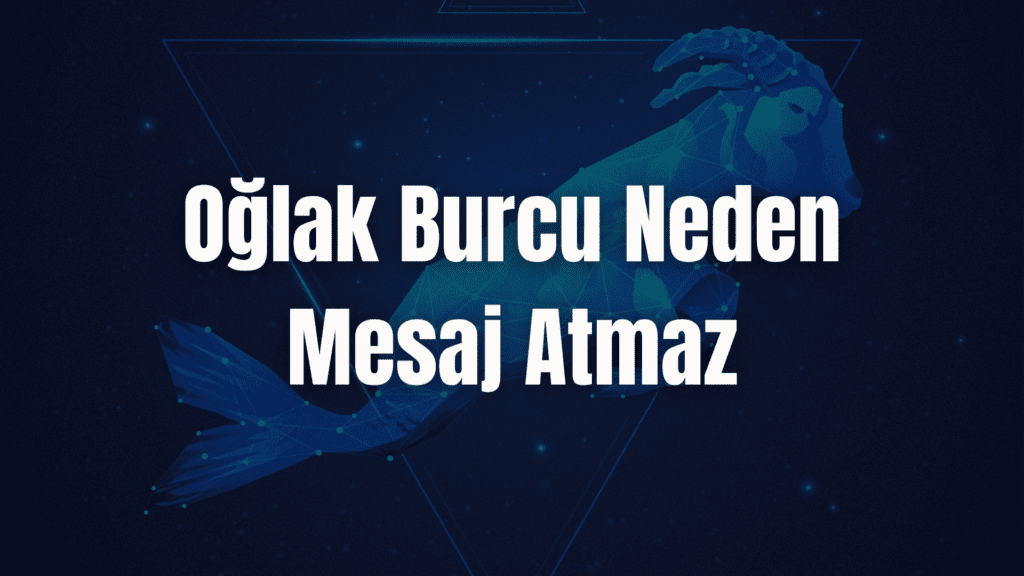 oğlak burcu neden mesaj atmaz