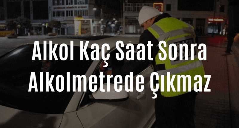 Alkol Kaç Saat Sonra Alkolmetrede Çıkmaz